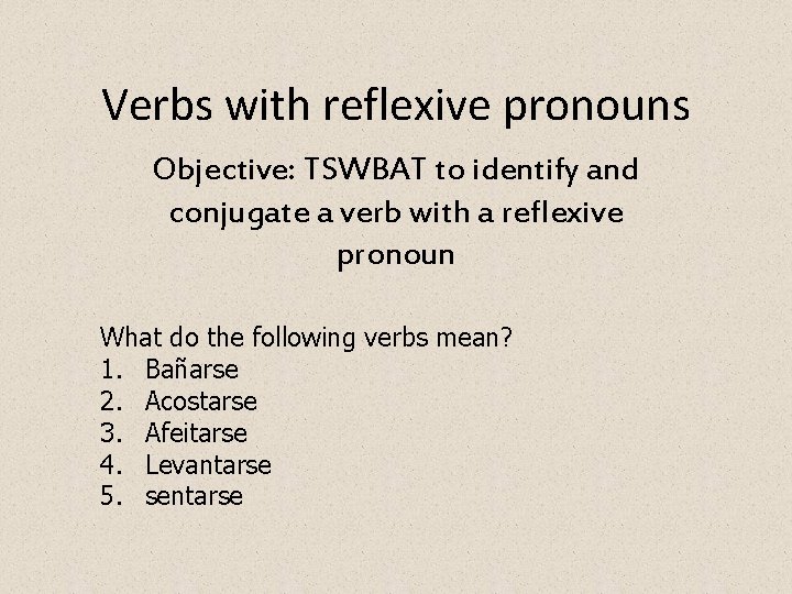 Verbs with reflexive pronouns Objective: TSWBAT to identify and conjugate a verb with a