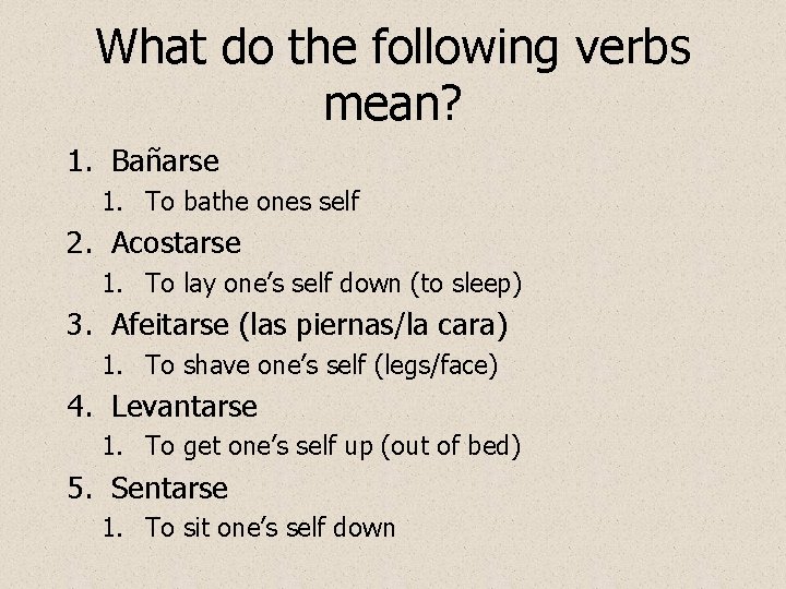 What do the following verbs mean? 1. Bañarse 1. To bathe ones self 2.