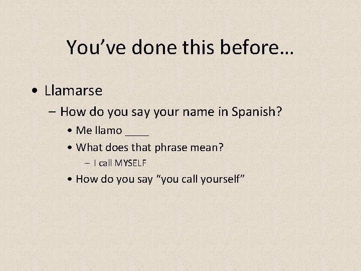 You’ve done this before… • Llamarse – How do you say your name in