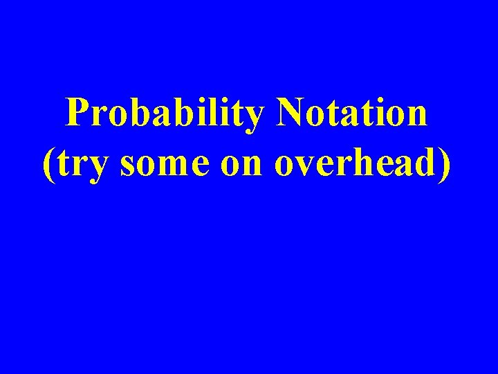 Probability Notation (try some on overhead) 