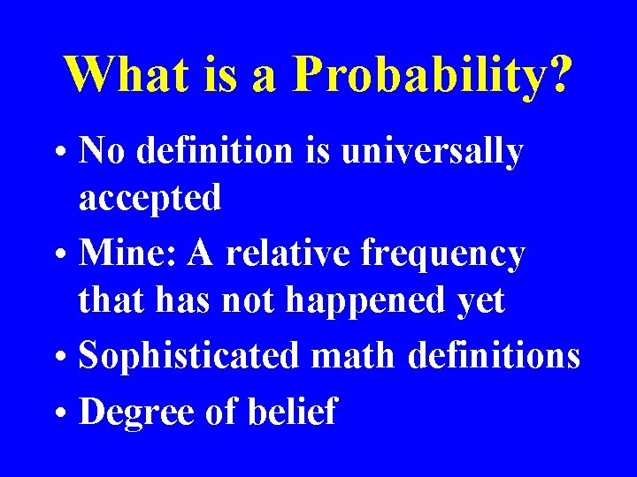 What is a Probability? • No definition is universally accepted • Mine: A relative