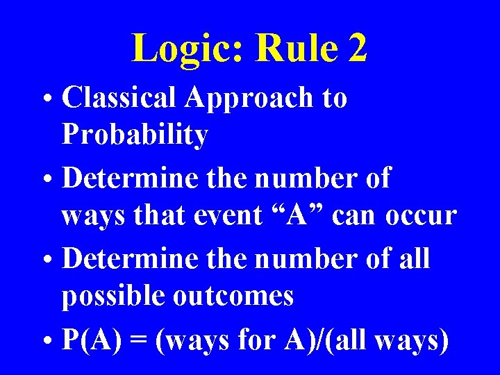 Logic: Rule 2 • Classical Approach to Probability • Determine the number of ways