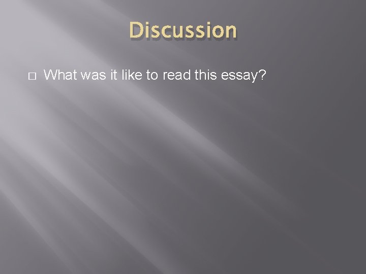 Discussion � What was it like to read this essay? 