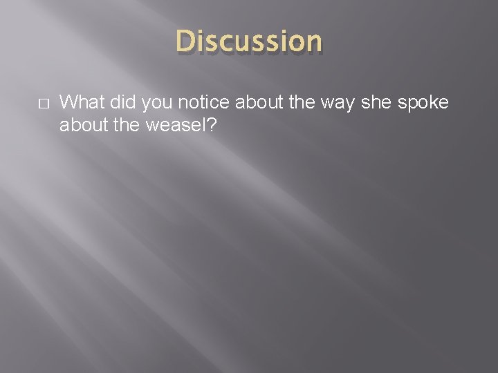 Discussion � What did you notice about the way she spoke about the weasel?