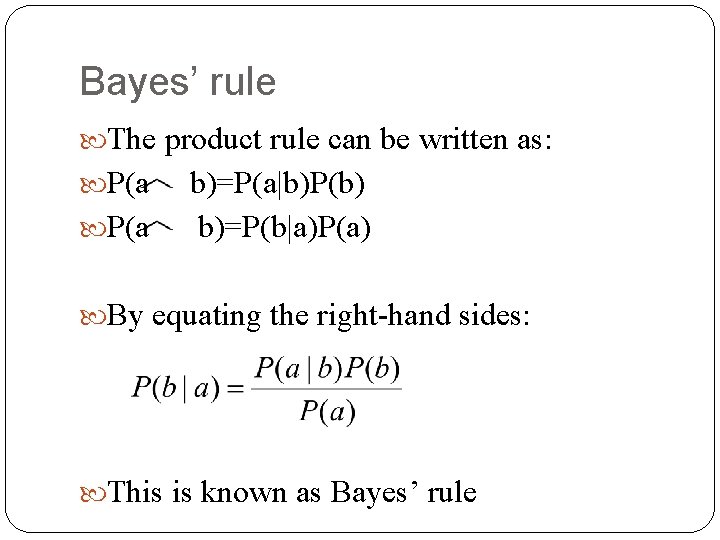Bayes’ rule The product rule can be written as: P(a b)=P(a|b)P(b) b)=P(b|a)P(a) By equating