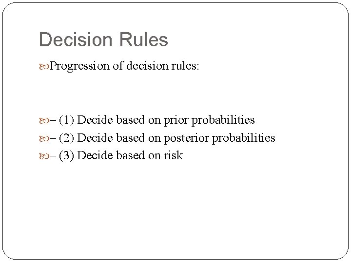 Decision Rules Progression of decision rules: – (1) Decide based on prior probabilities –