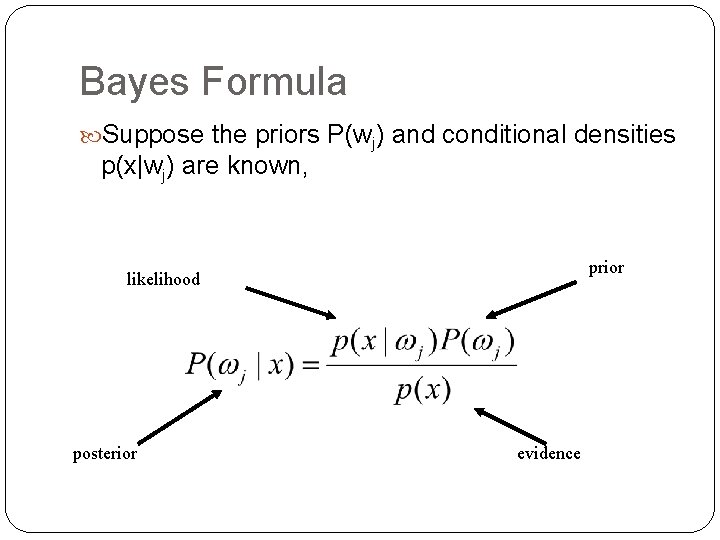 Bayes Formula Suppose the priors P(wj) and conditional densities p(x|wj) are known, prior likelihood