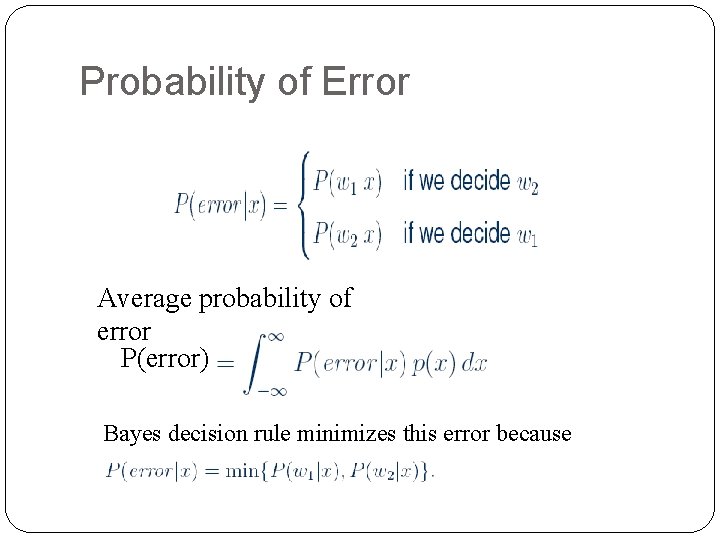 Probability of Error Average probability of error P(error) Bayes decision rule minimizes this error