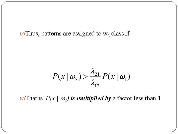  Thus, patterns are assigned to w 2 class if That is, P(x |