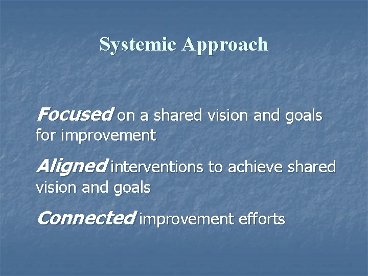 Systemic Approach Focused on a shared vision and goals for improvement Aligned interventions to