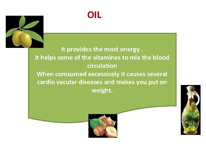 OIL It provides the most energy. It helps some of the vitamines to mix