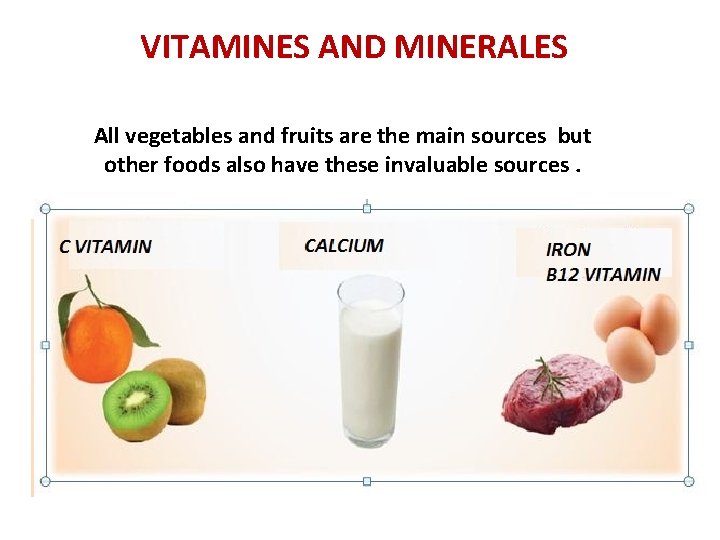 VITAMINES AND MINERALES All vegetables and fruits are the main sources but other foods