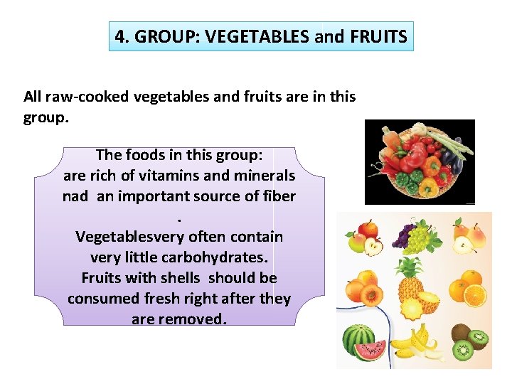4. GROUP: VEGETABLES and FRUITS All raw-cooked vegetables and fruits are in this group.