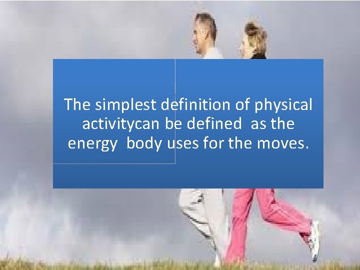 The simplest definition of physical activitycan be defined as the energy body uses for