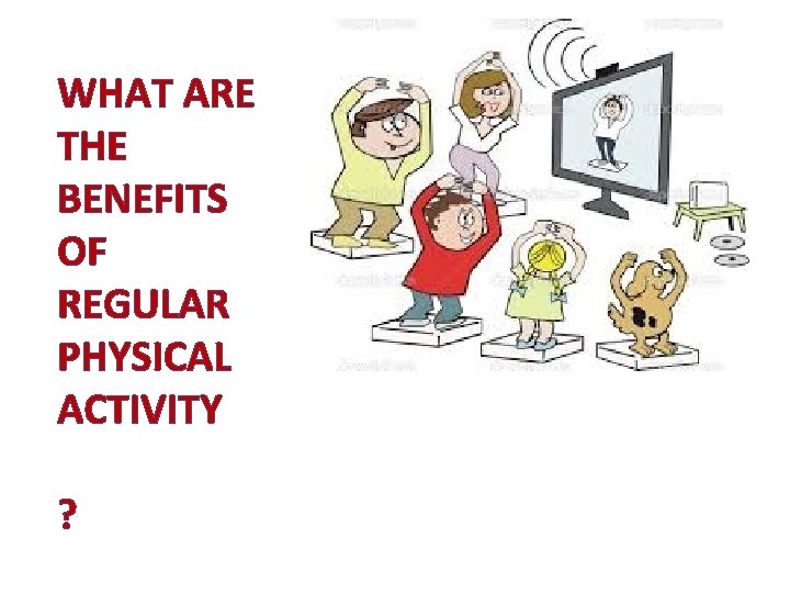 WHAT ARE THE BENEFITS OF REGULAR PHYSICAL ACTIVITY ? 