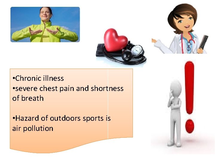  • Chronic illness • severe chest pain and shortness of breath • Hazard