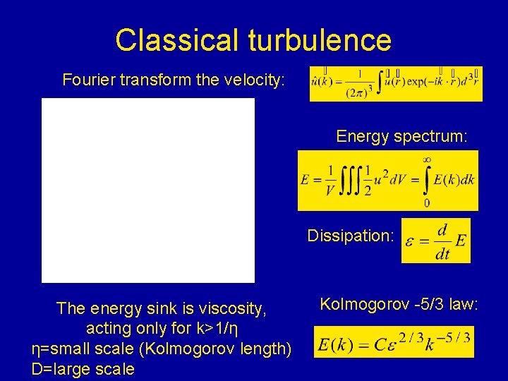 Classical turbulence Fourier transform the velocity: Energy spectrum: Dissipation: The energy sink is viscosity,