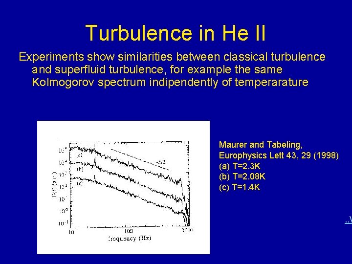 Turbulence in He II Experiments show similarities between classical turbulence and superfluid turbulence, for