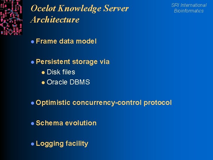 Ocelot Knowledge Server Architecture l Frame SRI International Bioinformatics data model l Persistent storage