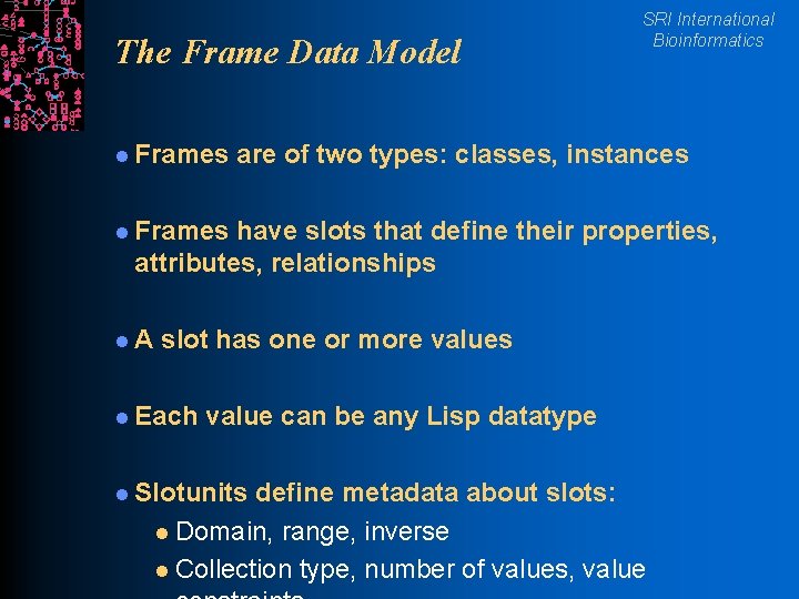 The Frame Data Model l Frames SRI International Bioinformatics are of two types: classes,