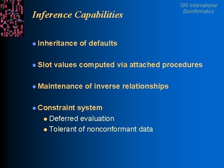 Inference Capabilities l Inheritance l Slot SRI International Bioinformatics of defaults values computed via