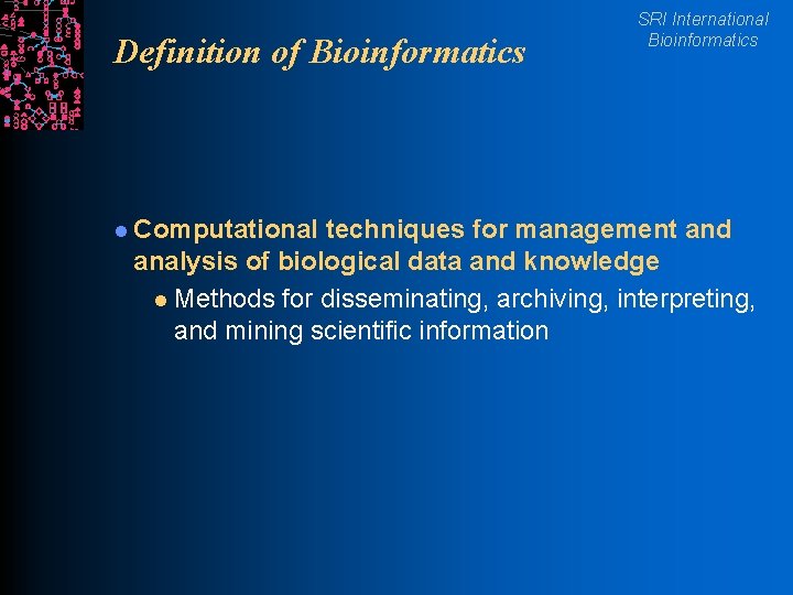Definition of Bioinformatics l Computational SRI International Bioinformatics techniques for management and analysis of