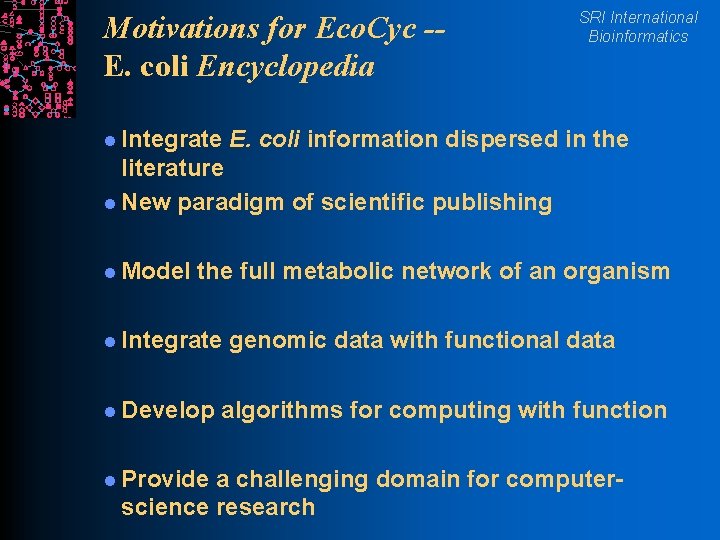 Motivations for Eco. Cyc -E. coli Encyclopedia l Integrate SRI International Bioinformatics E. coli