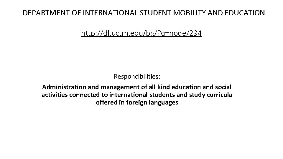 DEPARTMENT OF INTERNATIONAL STUDENT MOBILITY AND EDUCATION http: //dl. uctm. edu/bg/? q=node/294 Responcibilities: Administration