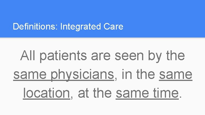 Definitions: Integrated Care All patients are seen by the same physicians, in the same