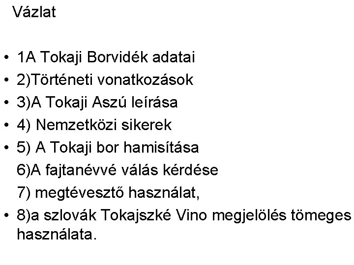  Vázlat • 1 A Tokaji Borvidék adatai • 2)Történeti vonatkozások • 3)A Tokaji