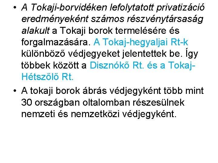  • A Tokaji-borvidéken lefolytatott privatizáció eredményeként számos részvénytársaság alakult a Tokaji borok termelésére