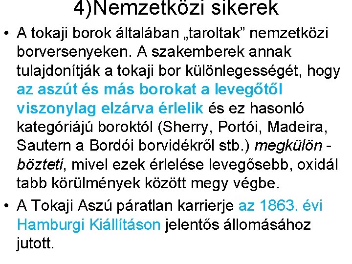 4)Nemzetközi sikerek • A tokaji borok általában „taroltak” nemzetközi borversenyeken. A szakemberek annak tulajdonítják