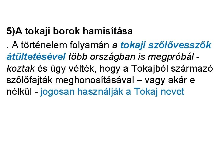 5)A tokaji borok hamisítása. A történelem folyamán a tokaji szőlővesszők átültetésével több országban is