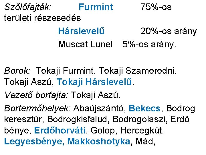 Szőlőfajták: Furmint 75%-os területi részesedés Hárslevelű 20%-os arány Muscat Lunel 5%-os arány. Borok: Tokaji