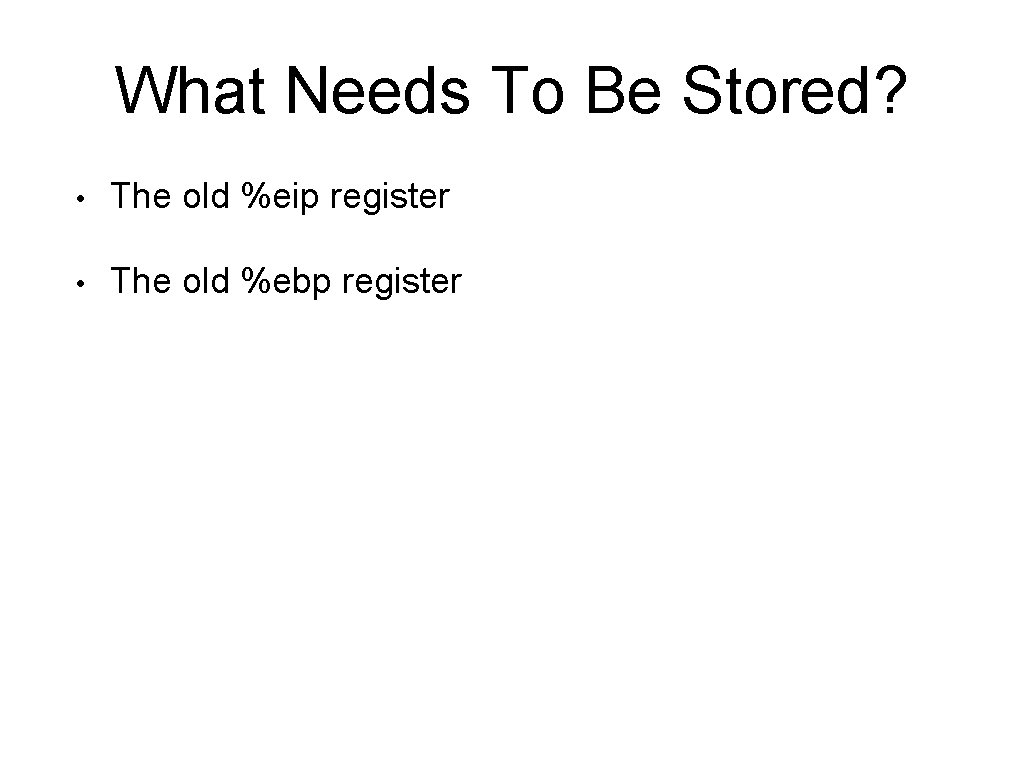 What Needs To Be Stored? • The old %eip register • The old %ebp