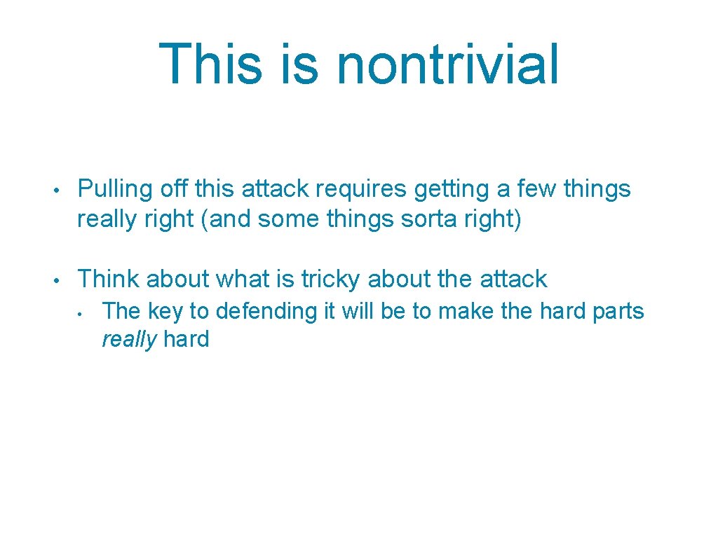 This is nontrivial • Pulling off this attack requires getting a few things really