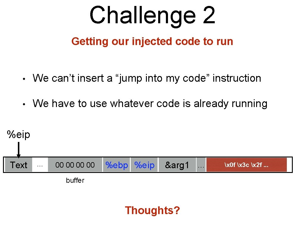 Challenge 2 Getting our injected code to run • We can’t insert a “jump
