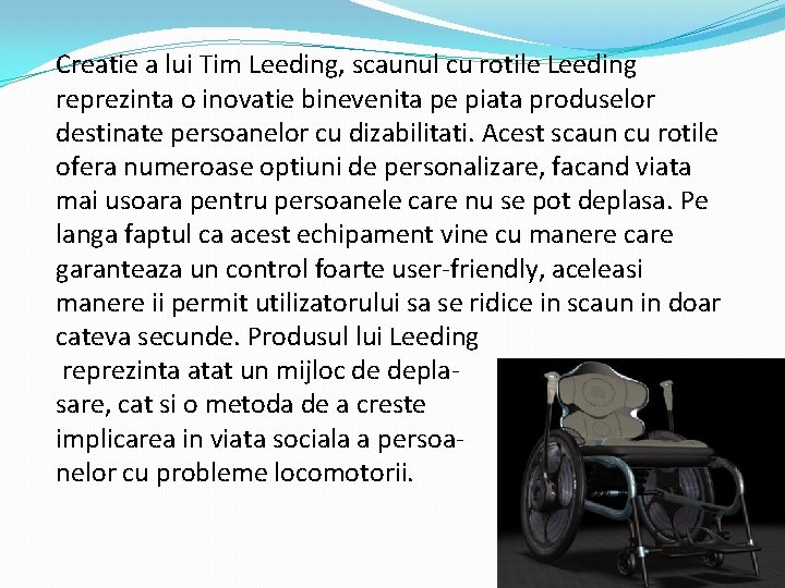 Creatie a lui Tim Leeding, scaunul cu rotile Leeding reprezinta o inovatie binevenita pe