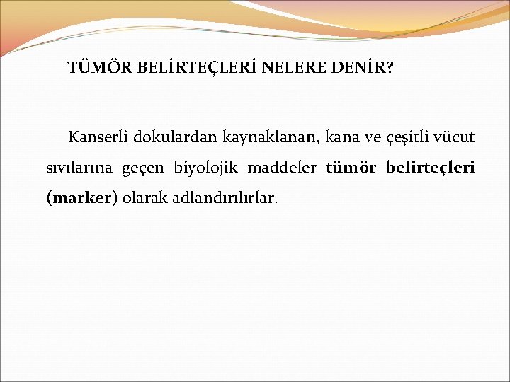 TÜMÖR BELİRTEÇLERİ NELERE DENİR? Kanserli dokulardan kaynaklanan, kana ve çeşitli vücut sıvılarına geçen biyolojik