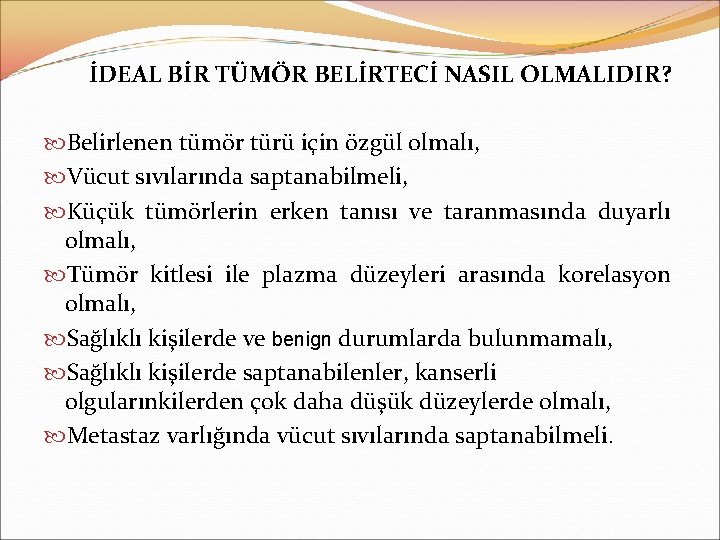 İDEAL BİR TÜMÖR BELİRTECİ NASIL OLMALIDIR? Belirlenen tümör türü için özgül olmalı, Vücut sıvılarında
