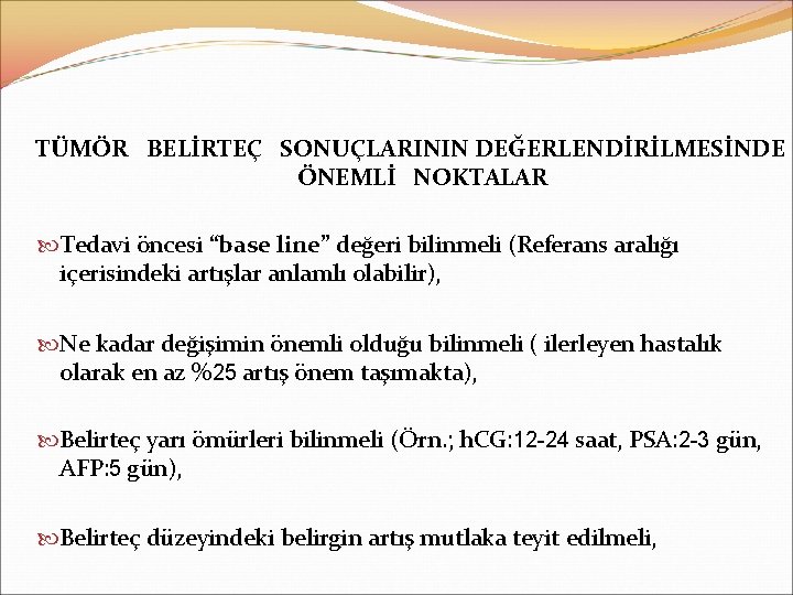 TÜMÖR BELİRTEÇ SONUÇLARININ DEĞERLENDİRİLMESİNDE ÖNEMLİ NOKTALAR Tedavi öncesi “base line” değeri bilinmeli (Referans aralığı
