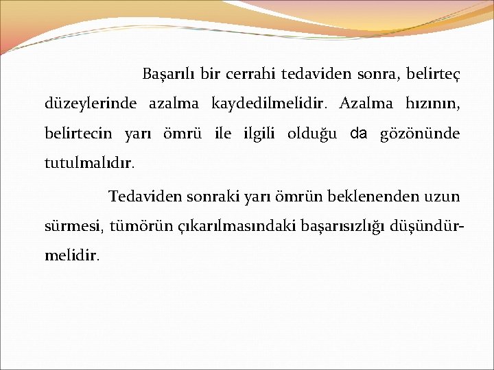 Başarılı bir cerrahi tedaviden sonra, belirteç düzeylerinde azalma kaydedilmelidir. Azalma hızının, belirtecin yarı ömrü