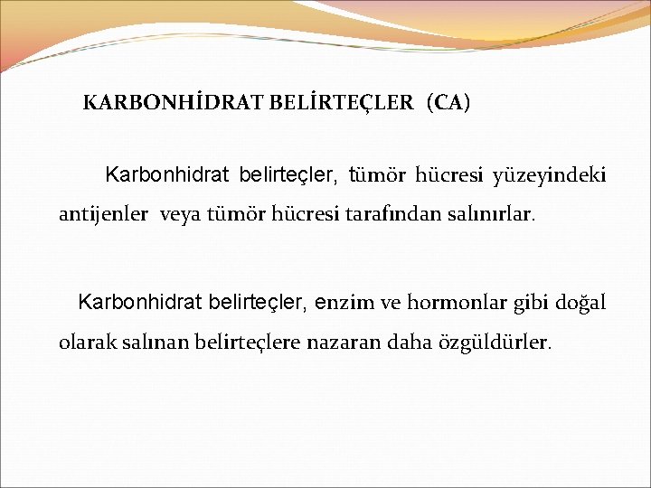 KARBONHİDRAT BELİRTEÇLER (CA) Karbonhidrat belirteçler, tümör hücresi yüzeyindeki antijenler veya tümör hücresi tarafından salınırlar.