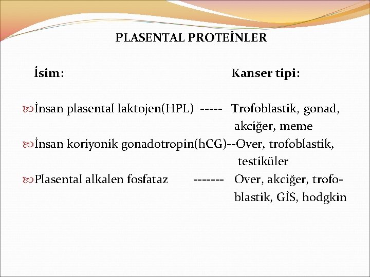 PLASENTAL PROTEİNLER İsim: Kanser tipi: İnsan plasental laktojen(HPL) ----- Trofoblastik, gonad, akciğer, meme İnsan