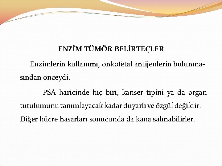 ENZİM TÜMÖR BELİRTEÇLER Enzimlerin kullanımı, onkofetal antijenlerin bulunmasından önceydi. PSA haricinde hiç biri, kanser