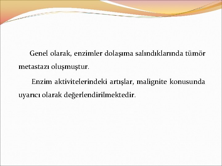 Genel olarak, enzimler dolaşıma salındıklarında tümör metastazı oluşmuştur. Enzim aktivitelerindeki artışlar, malignite konusunda uyarıcı