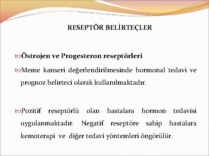 RESEPTÖR BELİRTEÇLER Östrojen ve Progesteron reseptörleri Meme kanseri değerlendirilmesinde hormonal tedavi ve prognoz belirteci