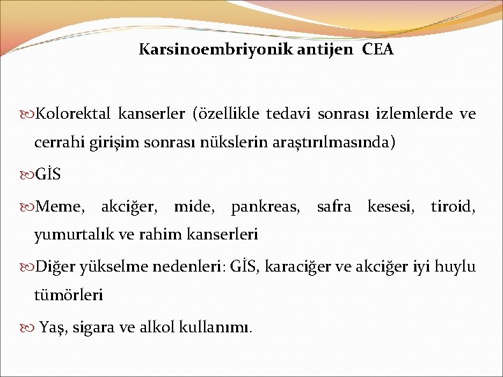 Karsinoembriyonik antijen CEA Kolorektal kanserler (özellikle tedavi sonrası izlemlerde ve cerrahi girişim sonrası nükslerin