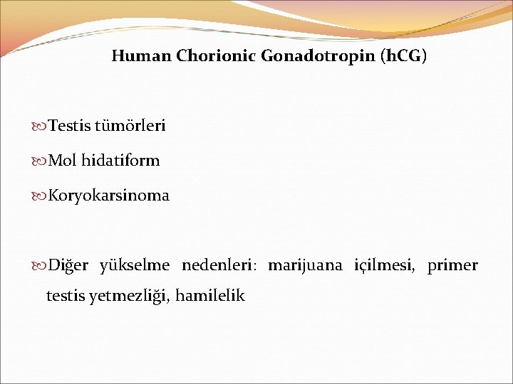 Human Chorionic Gonadotropin (h. CG) Testis tümörleri Mol hidatiform Koryokarsinoma Diğer yükselme nedenleri: marijuana