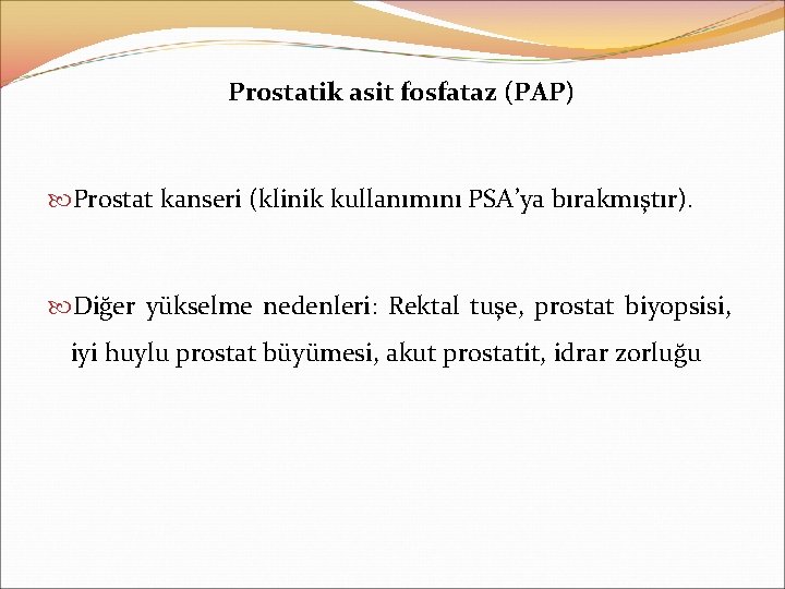 Prostatik asit fosfataz (PAP) Prostat kanseri (klinik kullanımını PSA’ya bırakmıştır). Diğer yükselme nedenleri: Rektal